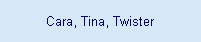 Cara, Tina, Twister