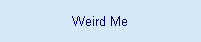 Weird Me