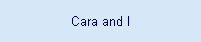Cara and I