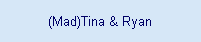 (Mad)Tina & Ryan