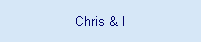 Chris & I
