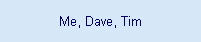 Me, Dave, Tim