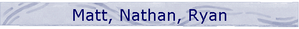 Matt, Nathan, Ryan